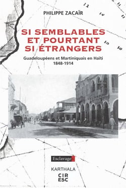 Si semblables et pourtant si étrangers - Guadeloupéens et Martiniquais en Haïti 1848-1914