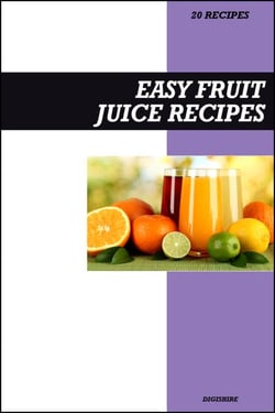 Easy Fruit Juice Recipe Book: Fresh Homemade Vitamin-Packed Recipes for Immune Support, Detox &amp; Everyday Energy