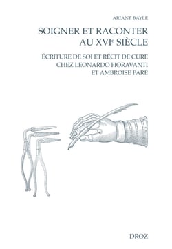 Soigner et raconter au XVIe siècle - Écriture de soi et récit de cure chez Leonardo Fioravanti et Ambroise Paré
