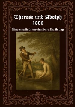Therese und Adolph 1806 - Originaltitel - Therese 1806 - Eine empfindsam-sinnliche Erzählung in acht Gesängen