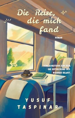 Die Reise, die mich fand - Vom Scheitern zum Sein. Die Entdeckung des wahren Selbst.