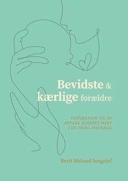 Bevidste og kærlige forældre - Inspiration til at bevare hjertet midt i en travl hverdag