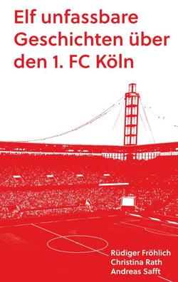 Elf unfassbare Geschichten über den 1. FC Köln