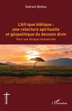 L’Afrique biblique : une relecture spirituelle et géopolitique du dessein divin - Pour une Afrique reconstruite