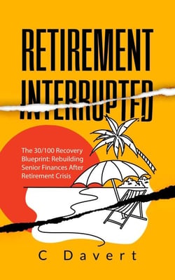 Retirement Interrupted  The 30/100 Recovery Blueprint: Rebuilding Senior Finances  After Retirement Crisis