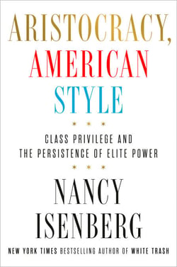 Aristocracy, American Style - Class Privilege and the Persistence of Elite Power