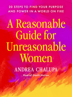 A Reasonable Guide for Unreasonable Women - 20 Steps to Find Your Purpose and Power in a World On Fire