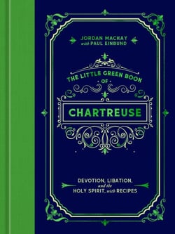 The Little Green Book of Chartreuse - Devotion, Libation, and the Holy Spirit, with Recipes