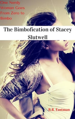 The Bimbofication of Stacey Slutwell: One Nerdy Woman Goes From Zero to Bimbo - The Bimbofication of Woman, #83