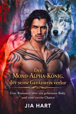 Der Mond-Alpha-König, der seine Gefährtin verlor: Eine Romanze über ein geheimes Baby und eine zweite Chance