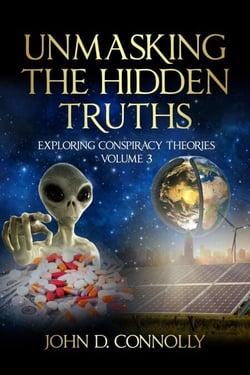 Unmasking the Hidden Truths: Exploring Conspiracy Theories Volume 3 - Unmasking the Hidden Truths, #3