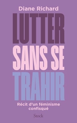 Lutter sans se trahir - Récit d'un féminisme confisqué