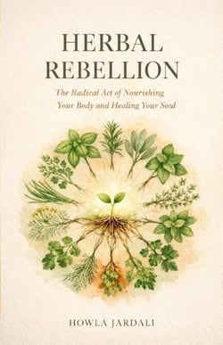 Herbal Rebellion: The Radical Act of Nourishing Your Body and Healing Your Soul