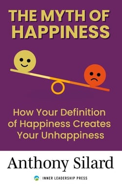 The Myth of Happiness: How Your Definition of Happiness Creates Your Unhappiness
