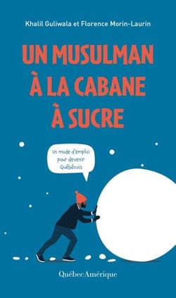 Un musulman à la cabane à sucre - Un mode d’emploi pour devenir Québécois