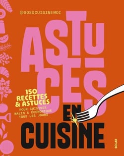 Astuces en cuisine - 150 recettes &amp; astuces pour cuisiner malin &amp; économiser tous les jours
