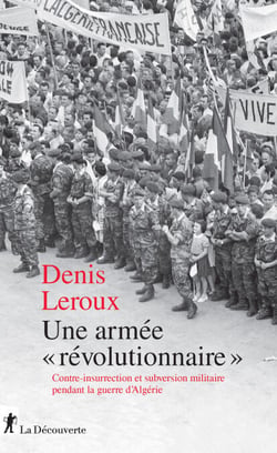 Une armée "révolutionnaire" - Contre-insurrection et subversion militaire pendant la guerre d'Algérie