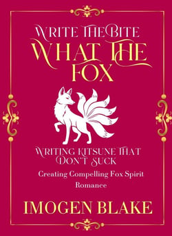 What the Fox: Writing Kitsune That Don't Suck - Creating Compelling Fox Spirit Romance - Write the Bite, #14