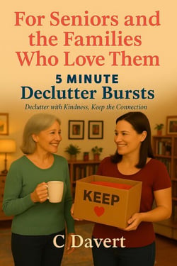 5 Minute Declutter Bursts      For Seniors and the Families Who Love Them