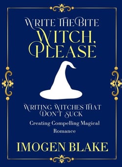Witch, Please: Writing Witches That Don't Suck - Creating Compelling Magical Romance - Write the Bite, #15