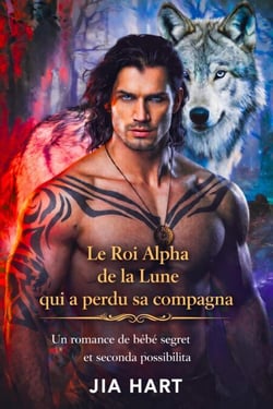 Le Roi Alpha de la Lune qui a perdu sa compagne : Une romance de bébé secret et seconde chance