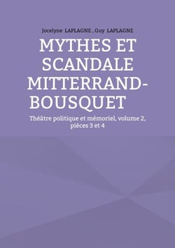 Mythes et scandale Mitterrand-Bousquet - Théâtre politique et mémoriel, volume 2, pièces 3 et 4