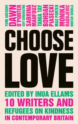 Choose Love - 10 Writers and Refugees on Kindness in Contemporary Britain