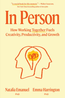 In Person - How Working Together Fuels Creativity, Productivity, and Growth