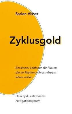 Zyklusgold - Ein kleiner Leitfaden für Frauen, die im Rhythmus ihres Körpers leben wollen. Dein Zyklus als inneres Navigationssystem