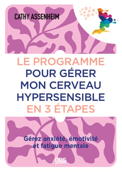 Le programme pour gérer mon cerveau hypersensible en 3 étapes - Gérez anxiété, émotivité et fatigue mentale
