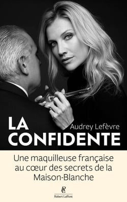 La Confidente - Une maquilleuse française au coeur des secrets de la Maison-Blanche