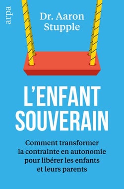 L'enfant souverain - Comment transformer la contrainte en autonomie pour libérer les enfants et leurs parents