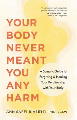 Your Body Never Meant You Any Harm - A Somatic Guide to Forgiving and Healing Your Relationship with Your Body