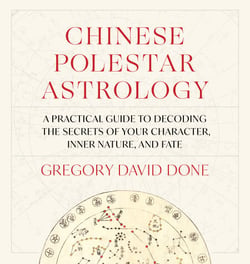 Chinese Polestar Astrology - A Practical Guide to Decoding the Secrets of Your Character, Inner Nature, and Fate
