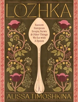 Lozhka - Eastern European Soups, Stews &amp; Other Things We Eat with a Spoon