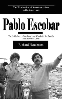 Pablo Escobar: The Viralization of Narco-socialism in the Ameri-cas (The Inside Story of the Drug Lord Who Built the World's Most Powerful Cartel)