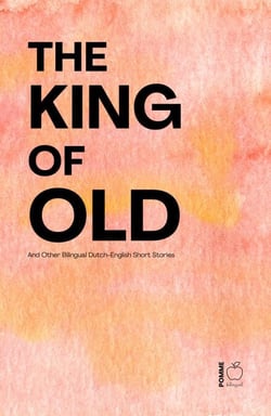 The King of Old And Other Bilingual Dutch-English Short Stories