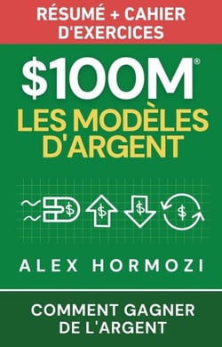 $100M Les Modèles d’Argent Résumé + cahier d’exercices: Comment gagner de l’argent - Acquisition.com $100M Series