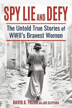 Spy, Lie, and Defy: The Untold True Stories of World War II's Bravest Women