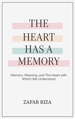 The Heart Has A Memory : Memory, Meaning, and the Heart with Which We Understand