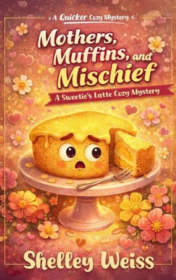 Mothers, Muffins, and Mischief - A Sweetie's Latte Cozy Mystery, #10