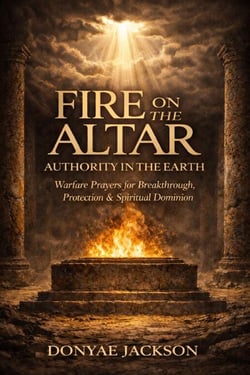 Fire On The Altar Authority In The Earth: Warfare Prayers for Breakthrough, Protection &amp;  Spiritual Dominion