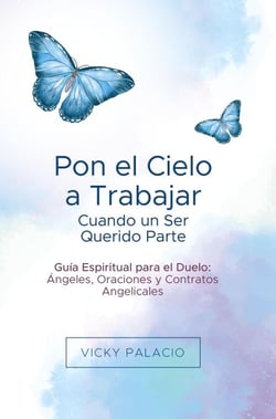 Pon el Cielo a Trabajar Cuando un Ser Querido Parte: Guía Espiritual para el Duelo: Ángeles, Oraciones y Contratos Angelicales - Pon el Cielo a Trabajar
