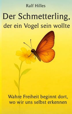 Der Schmetterling, der ein Vogel sein wollte - Wahre Freiheit beginnt dort, wo wir uns selbst erkennen