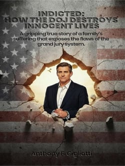 INDICTED: How the DOJ Destroys Innocent Lives: A gripping true story of a family's suffering that exposes the flaws of the grand jury system