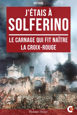 J’étais à Solferino - Le Carnage qui Fit Naître la Croix-Rouge