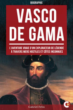 Vasco de Gama - L’Aventure Vraie d’un Explorateur de Légende à Travers Mers Hostiles et Côtes Inconnues