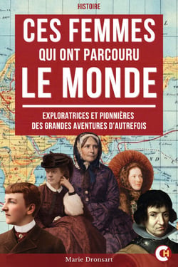 Ces Femmes qui ont Parcouru le Monde - Exploratrices et Pionnières des Grandes Aventures d’Autrefois