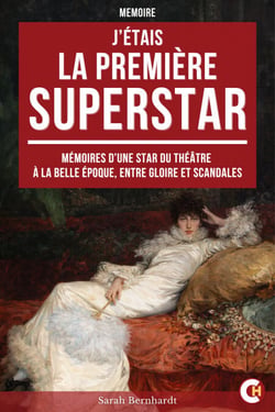 J’étais la Première Superstar - Mémoires d’une Star du Théâtre à la Belle Époque, entre Gloire et Scandales