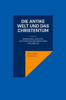 Die antike Welt und das Christentum - Menschen, Mächte, Gottheiten im Römischen Weltreich